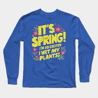 It's Spring I'm So Excited I Wet My Plants Planting Garden Long Sleeve T-Shirt